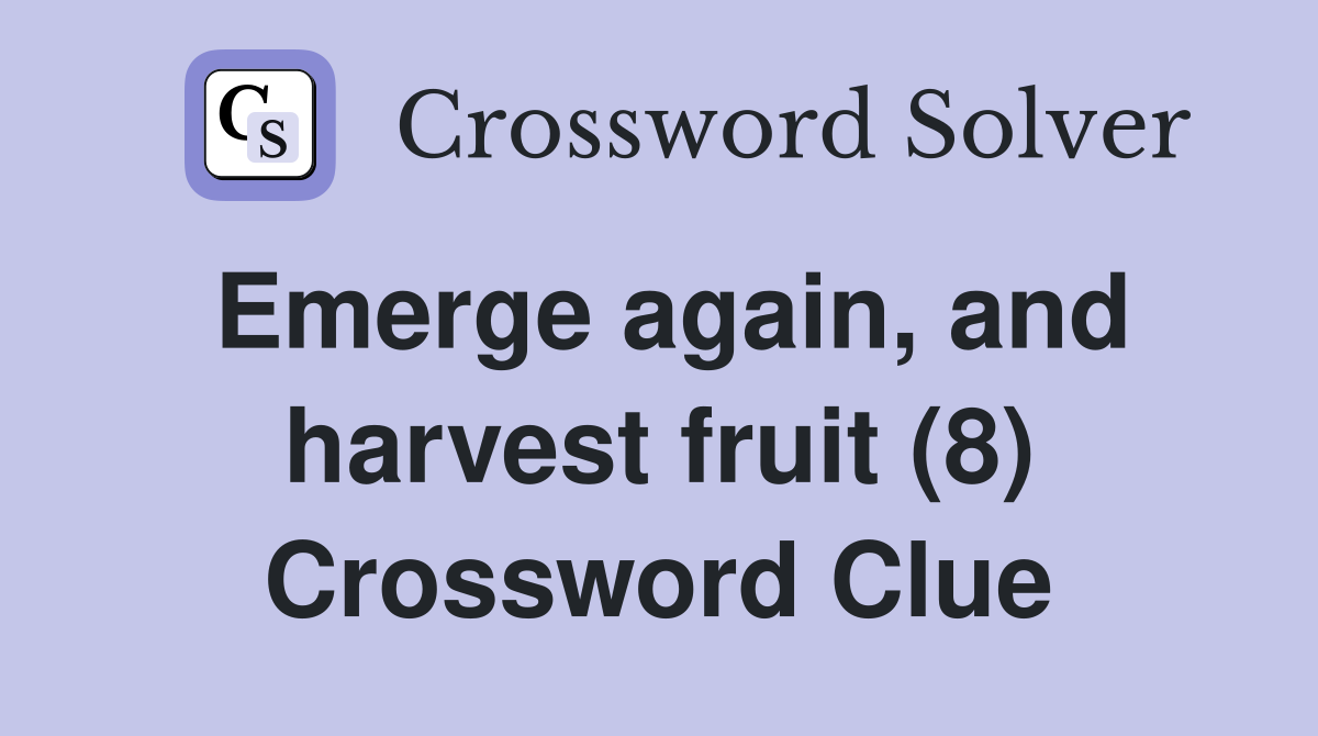 Emerge again, and harvest fruit (8) Crossword Clue