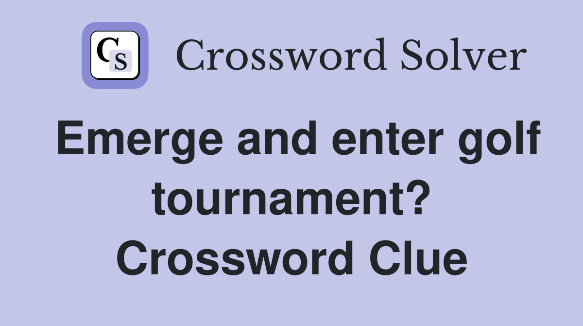 Emerge and enter golf tournament? Crossword Clue