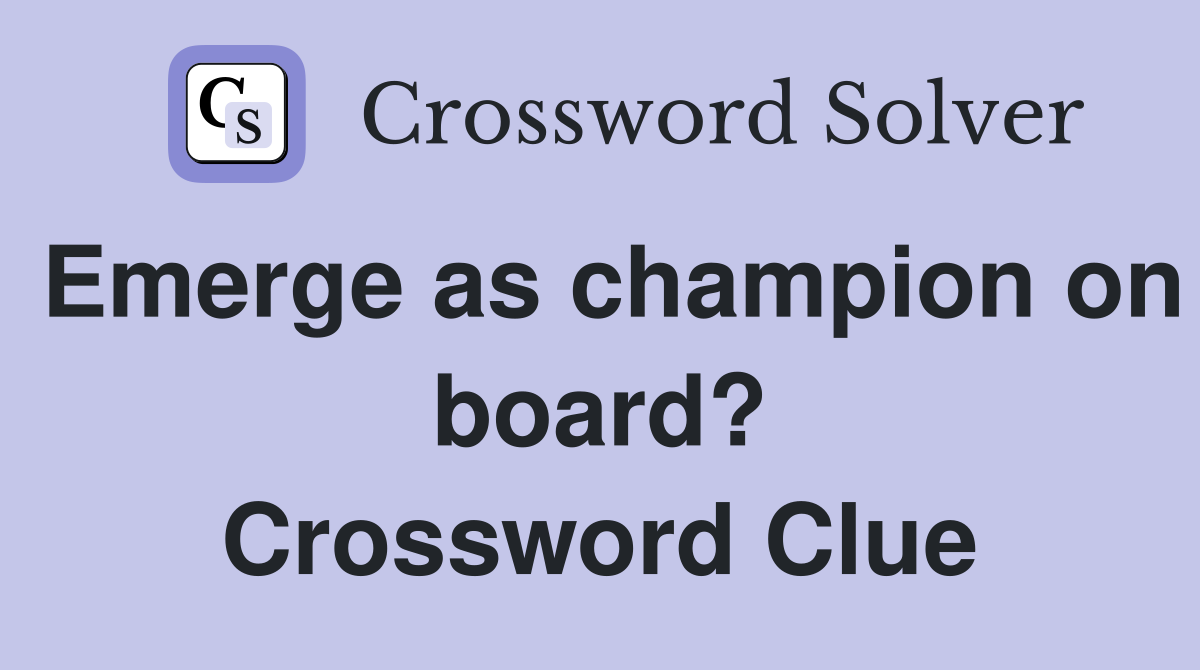 Emerge as champion on board? Crossword Clue