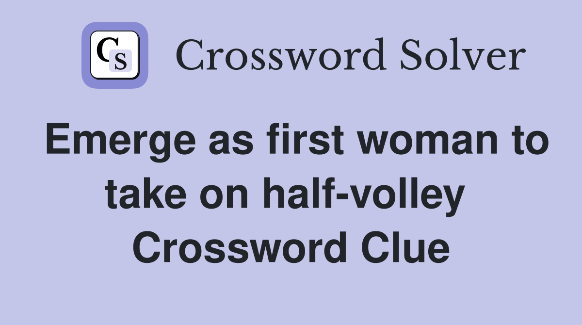 Emerge as first woman to take on half-volley  Crossword Clue