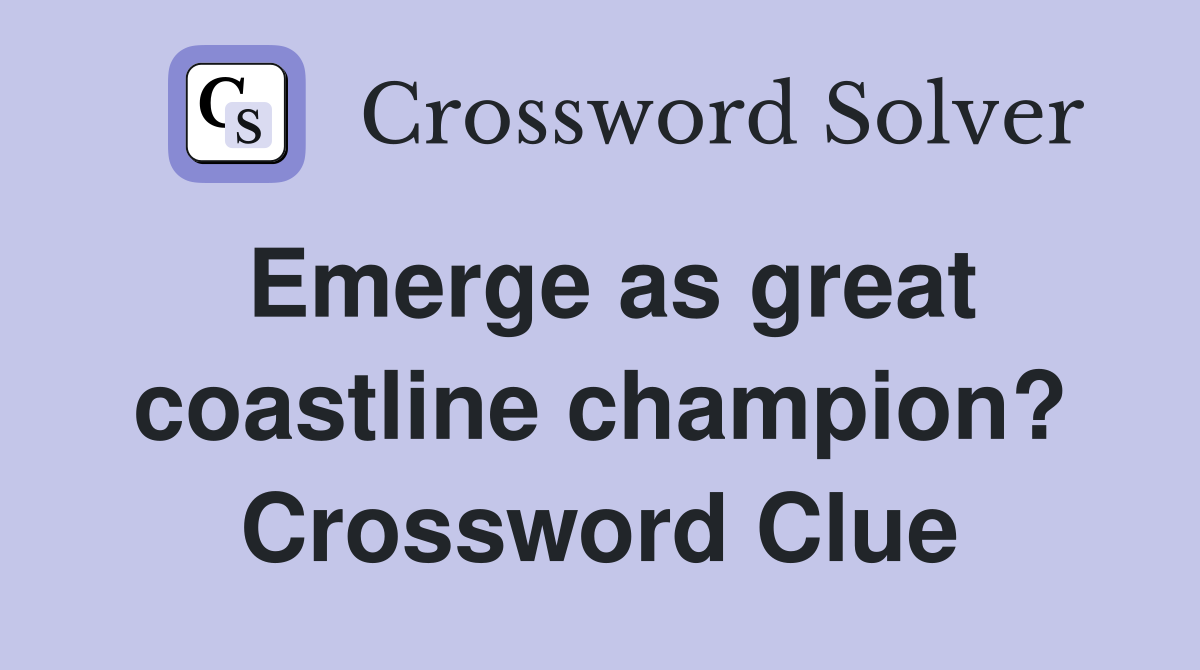 Emerge as great coastline champion? Crossword Clue