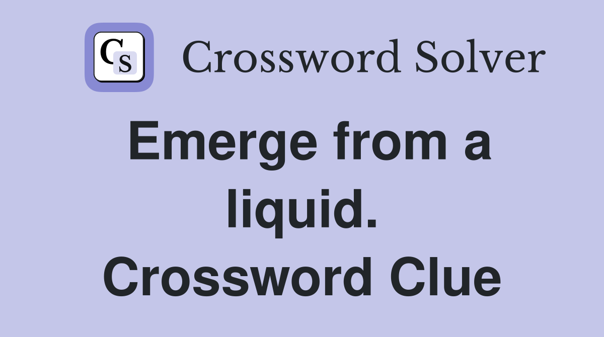 Emerge from a liquid. Crossword Clue