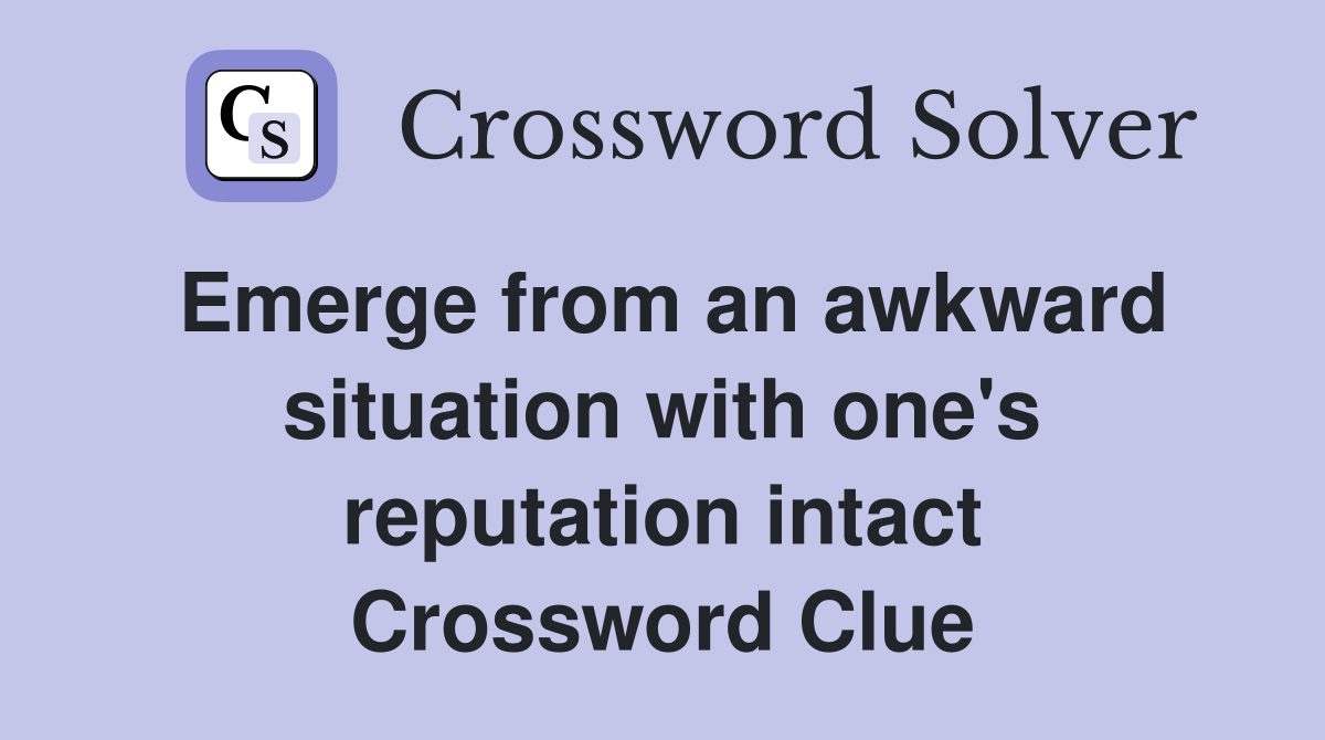 Emerge from an awkward situation with one's reputation intact Crossword Clue