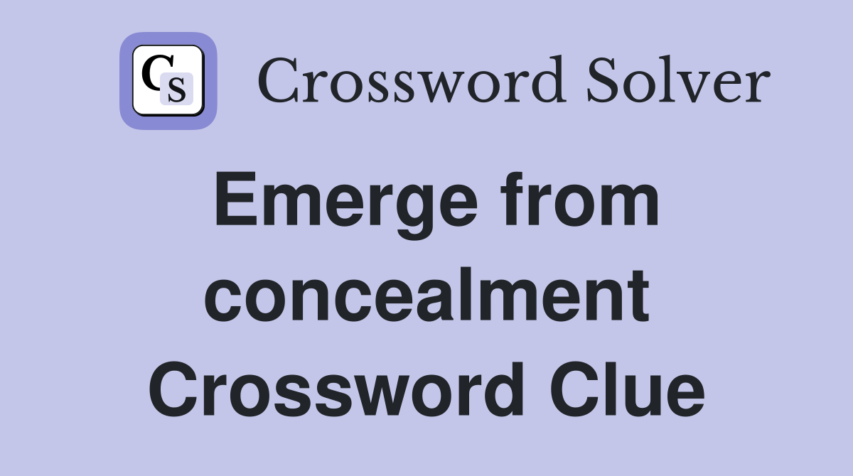 Emerge from concealment Crossword Clue