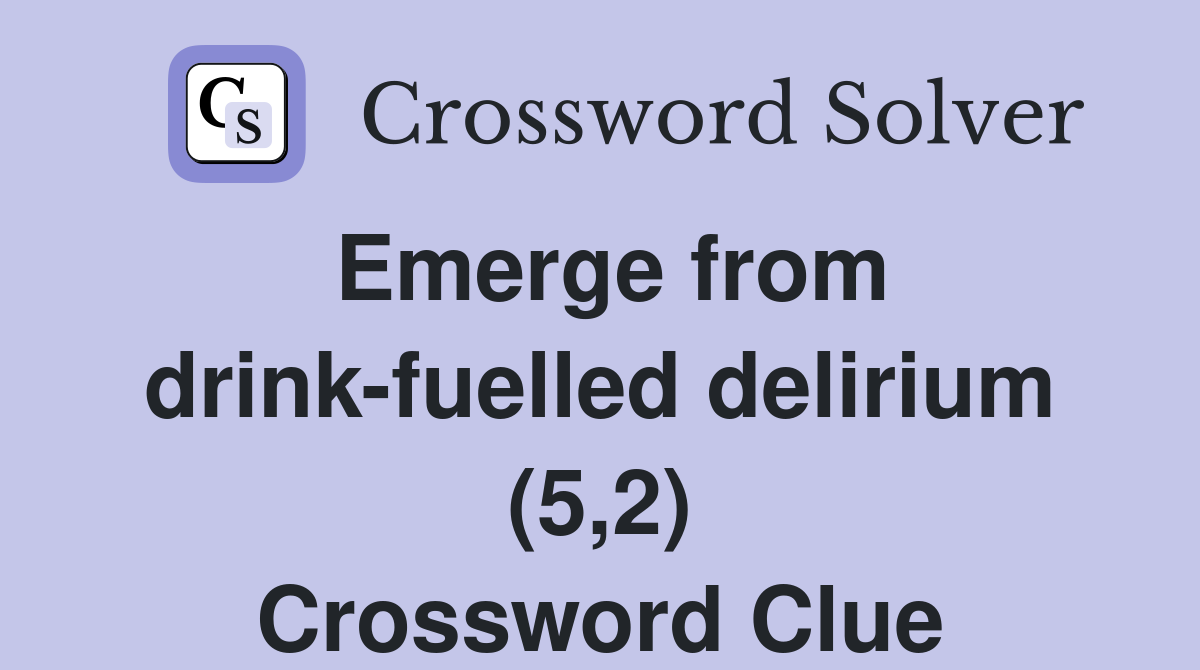 Emerge from drink-fuelled delirium (5,2) Crossword Clue