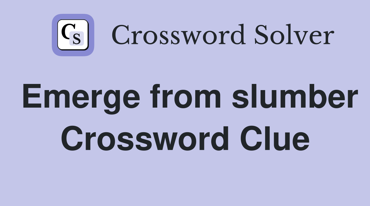 Emerge from slumber Crossword Clue