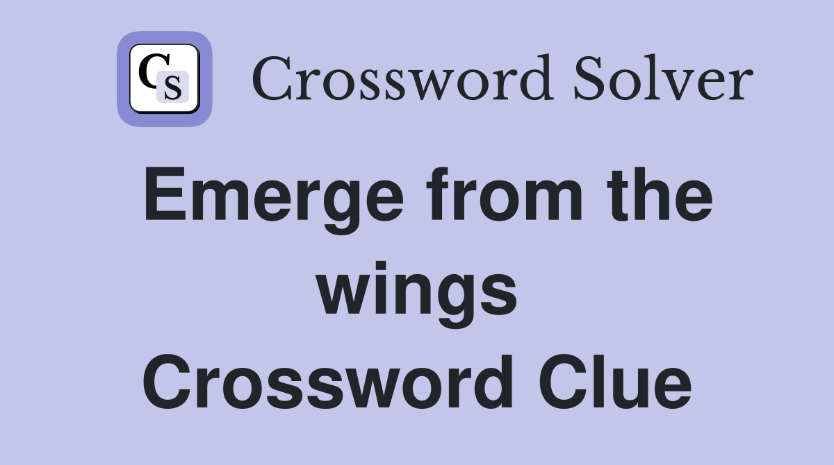 Emerge from the wings Crossword Clue