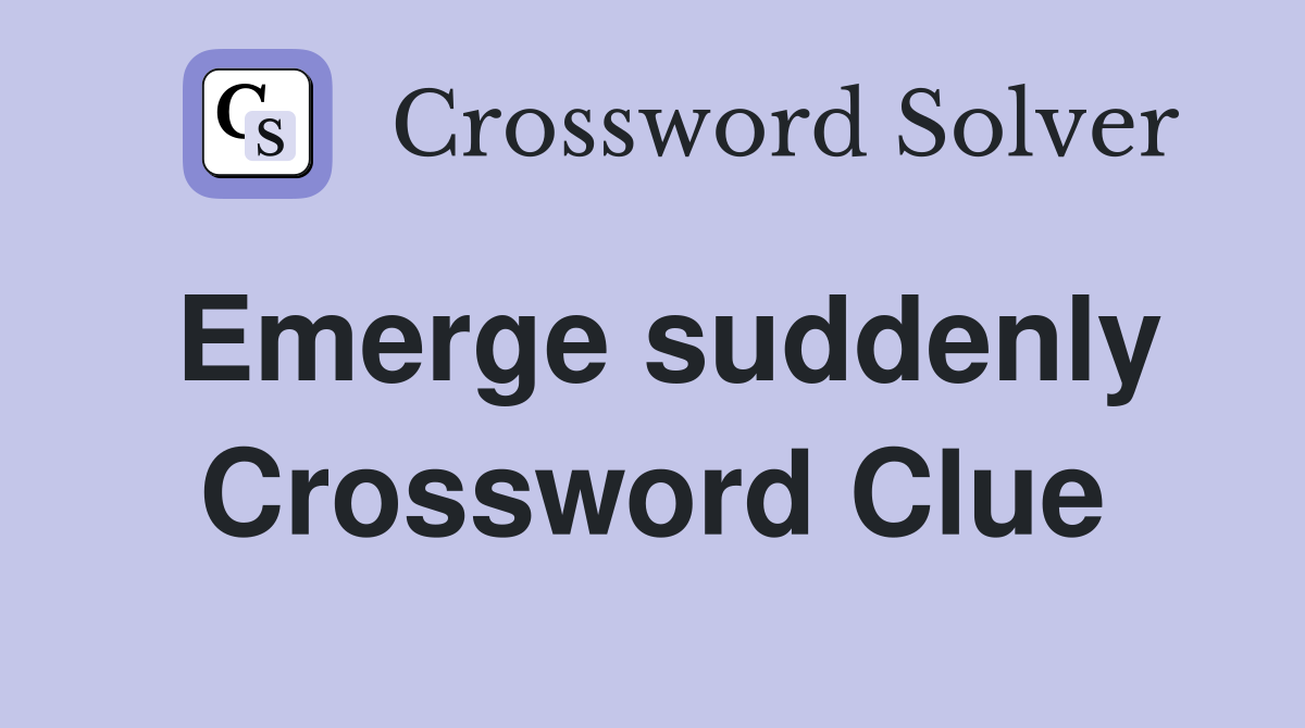 Emerge suddenly Crossword Clue