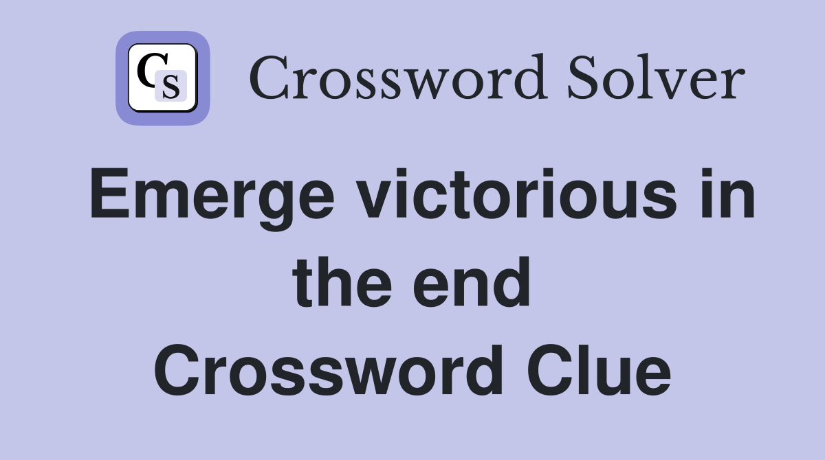 Emerge victorious in the end Crossword Clue