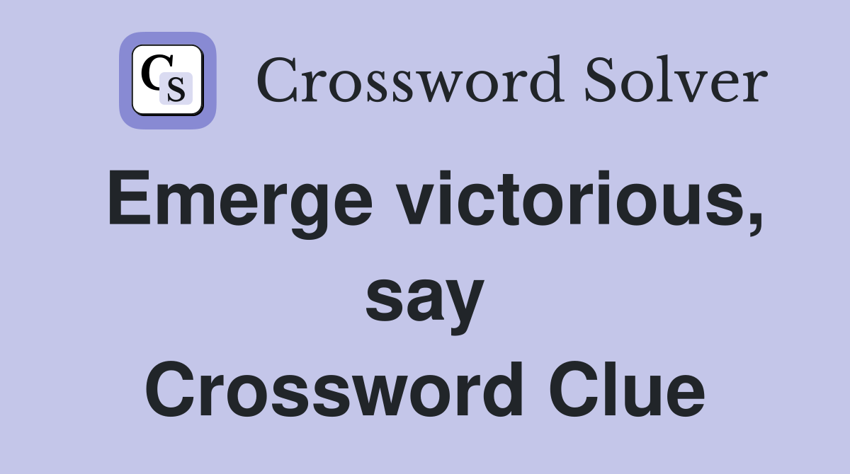 Emerge victorious, say Crossword Clue
