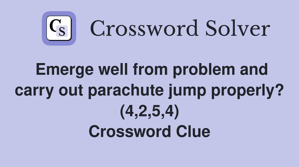 Emerge well from problem and carry out parachute jump properly? (4,2,5,4) Crossword Clue