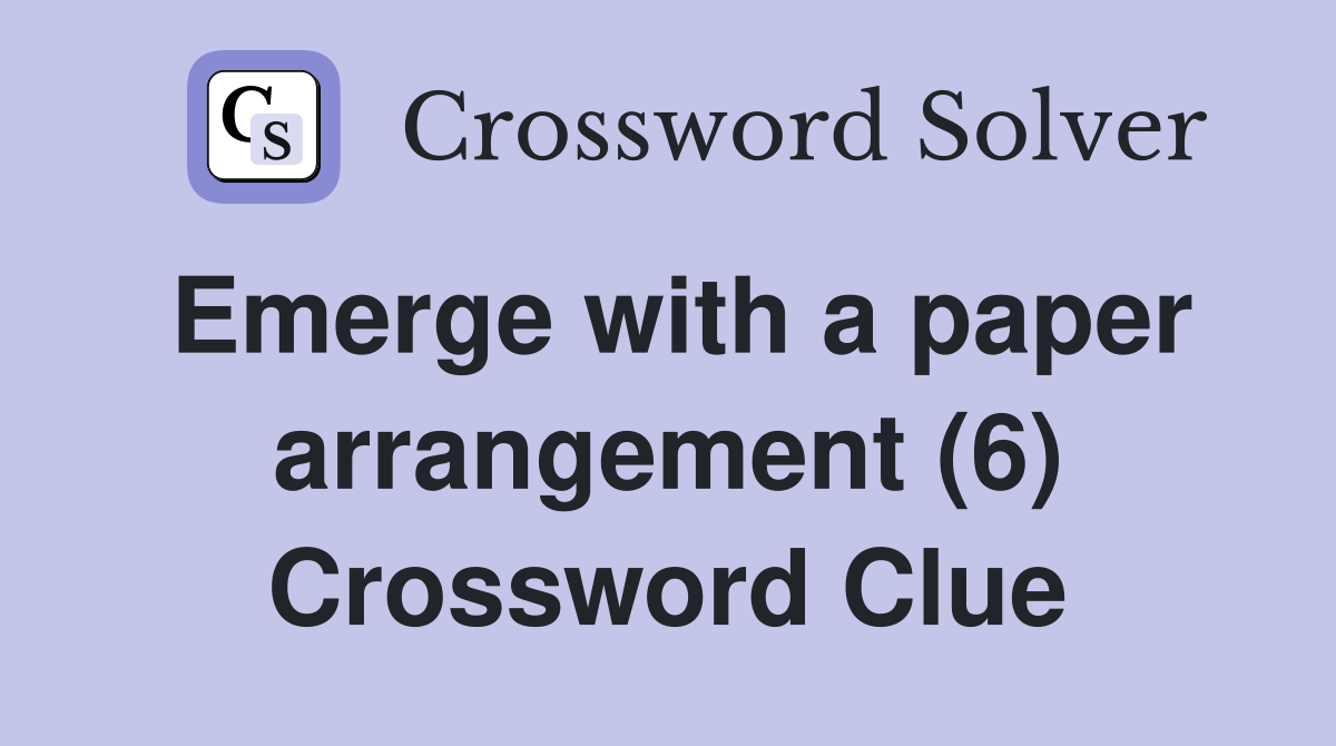 Emerge with a paper arrangement (6) Crossword Clue
