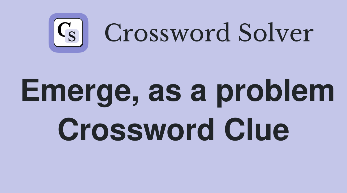 Emerge, as a problem Crossword Clue