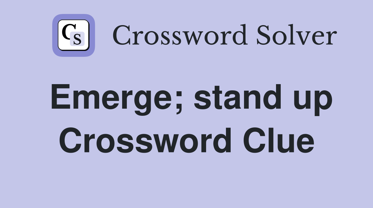 Emerge; stand up Crossword Clue