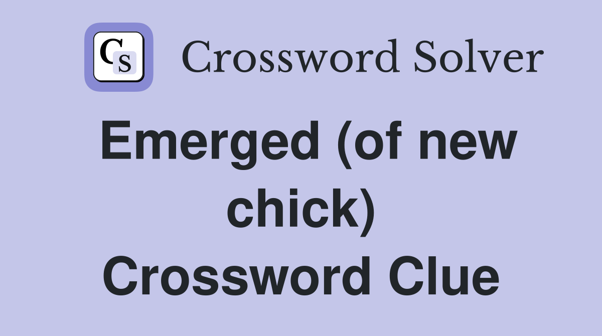 Emerged (of new chick) Crossword Clue