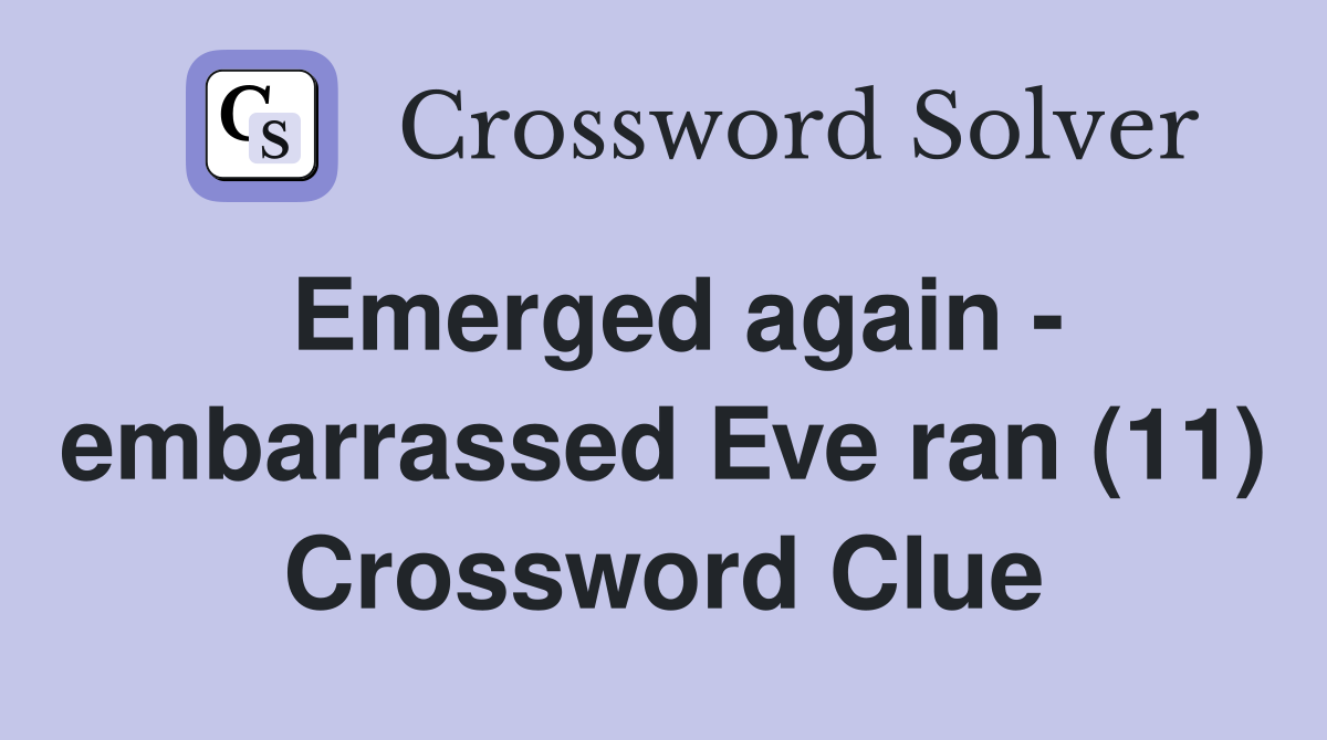 Emerged again - embarrassed Eve ran (11) Crossword Clue