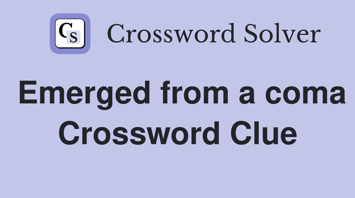 Emerged from a coma Crossword Clue