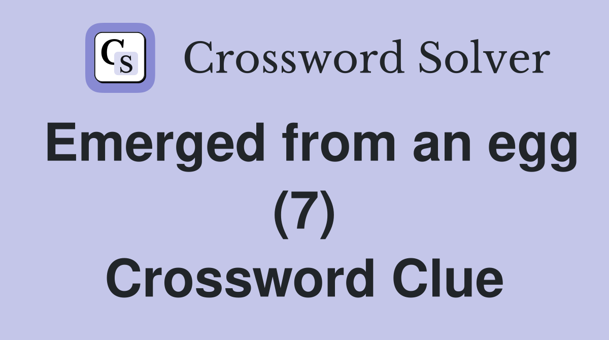 Emerged from an egg (7) Crossword Clue