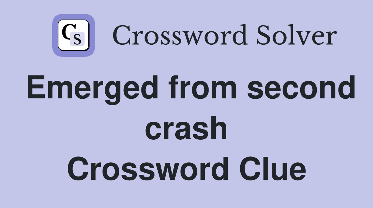 Emerged from second crash Crossword Clue