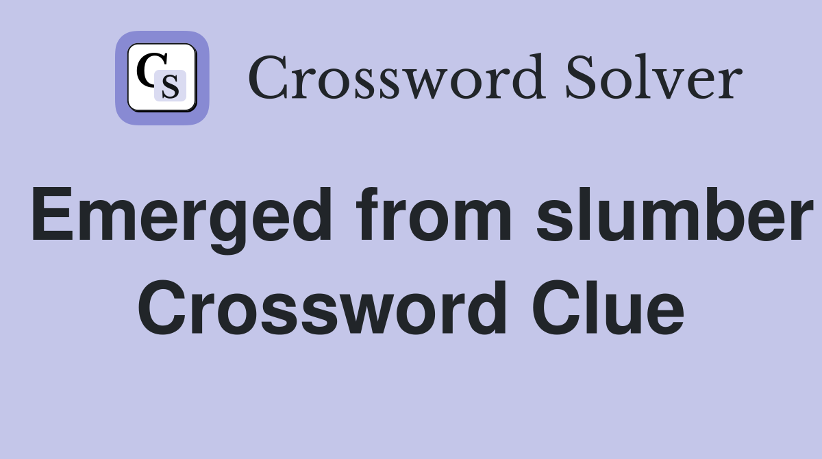 Emerged from slumber Crossword Clue