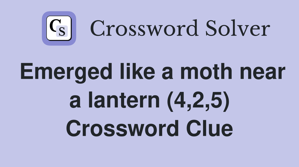 Emerged like a moth near a lantern (4,2,5) Crossword Clue