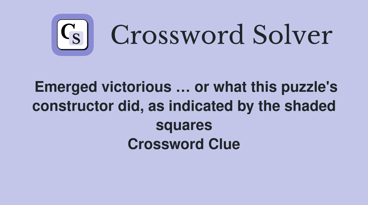 Emerged victorious … or what this puzzle's constructor did, as indicated by the shaded squares Crossword Clue