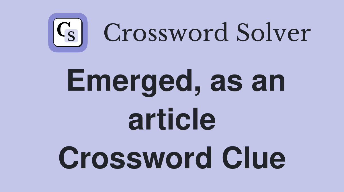 Emerged, as an article Crossword Clue