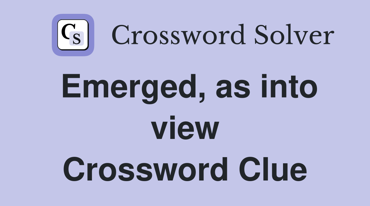 Emerged, as into view Crossword Clue