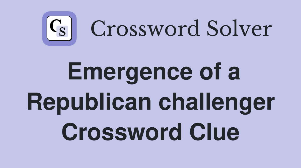 Emergence of a Republican challenger Crossword Clue