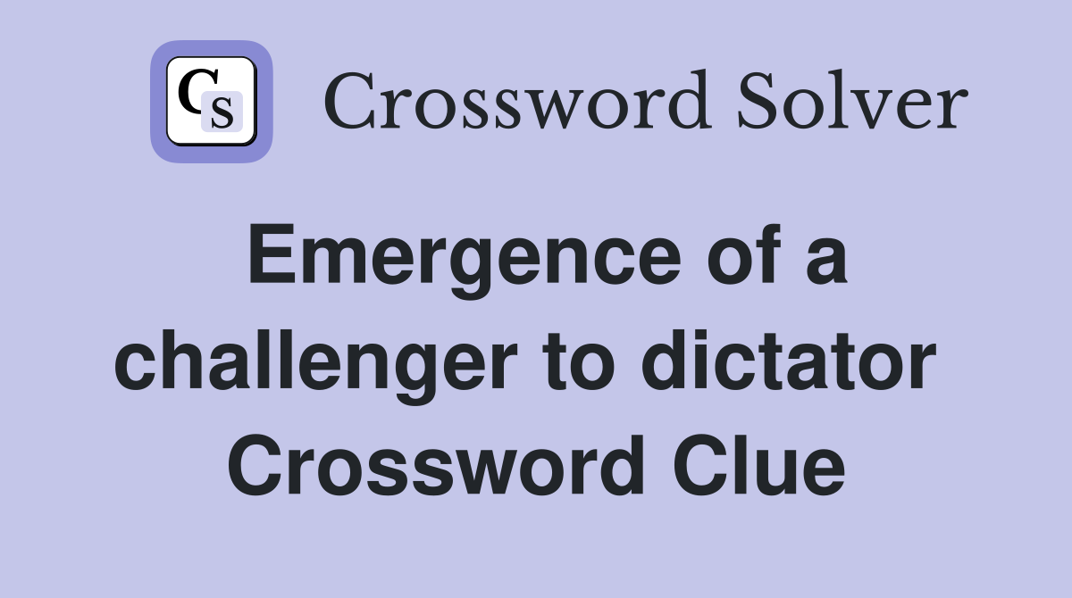 Emergence of a challenger to dictator  Crossword Clue