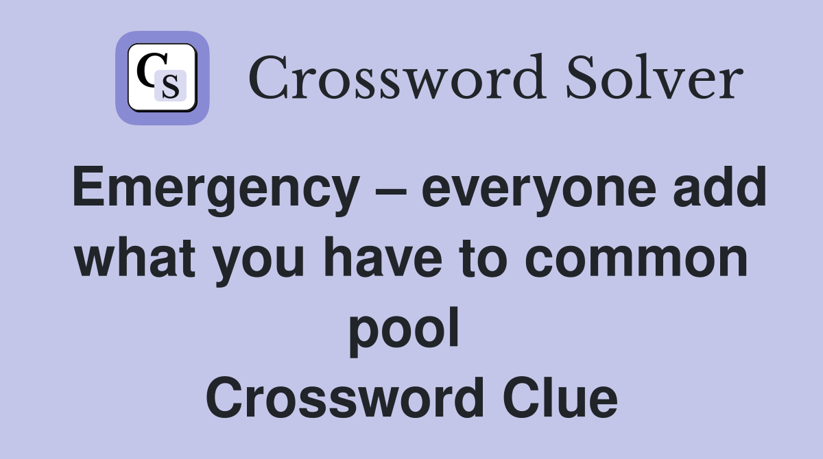 Emergency – everyone add what you have to common pool  Crossword Clue