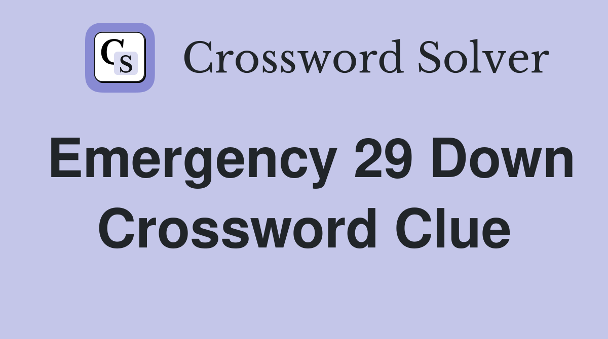 Emergency 29 Down Crossword Clue