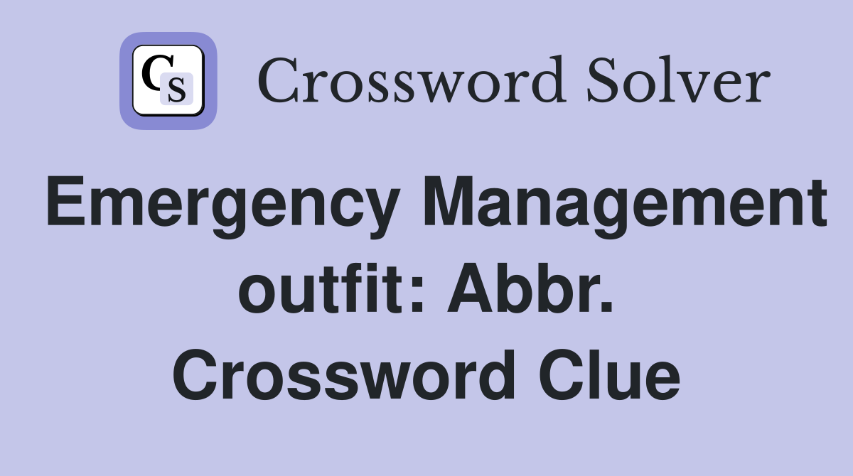 Emergency Management outfit: Abbr. Crossword Clue