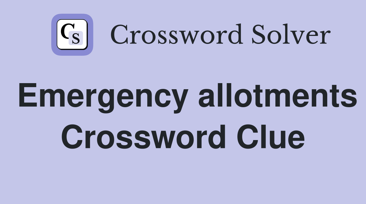 Emergency allotments Crossword Clue