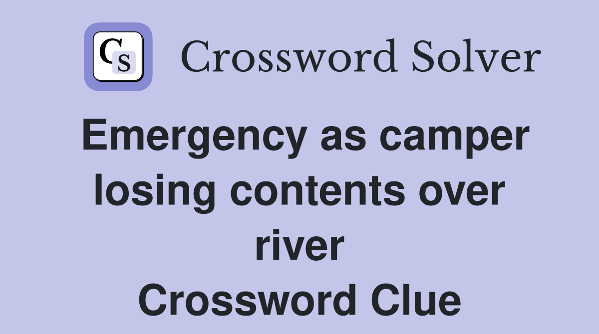 Emergency as camper losing contents over river Crossword Clue