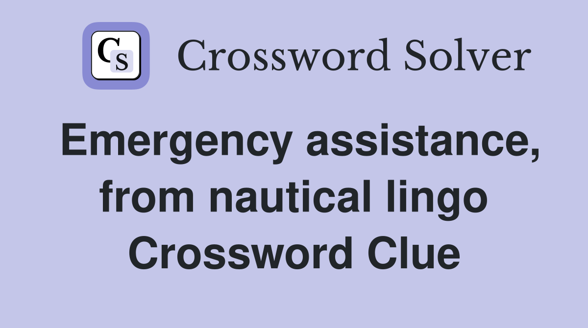 Emergency assistance, from nautical lingo Crossword Clue