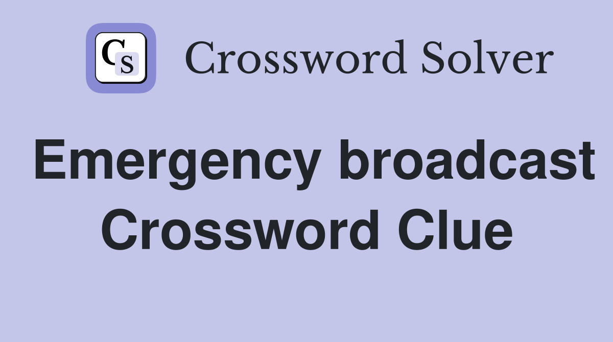 Emergency broadcast Crossword Clue