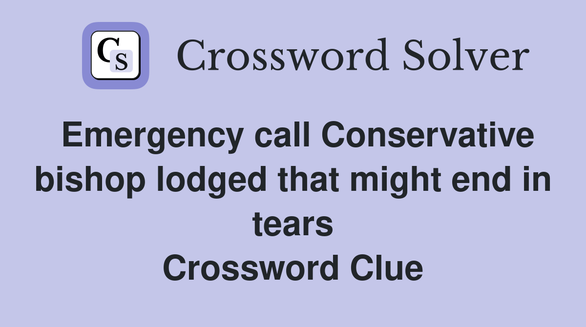 Emergency call Conservative bishop lodged that might end in tears Crossword Clue