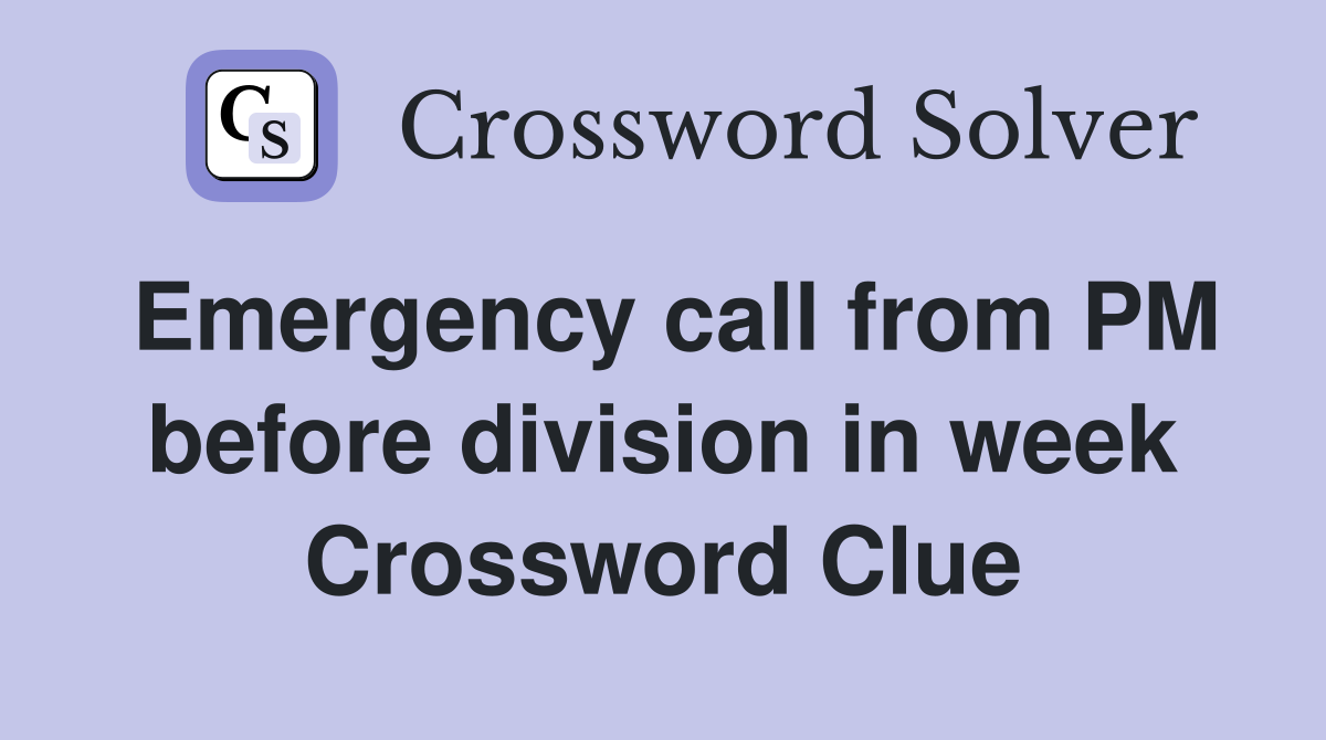 Emergency call from PM before division in week Crossword Clue