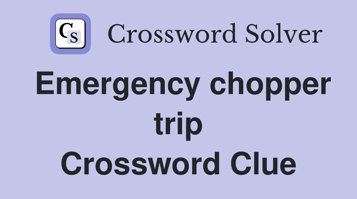 Emergency chopper trip Crossword Clue