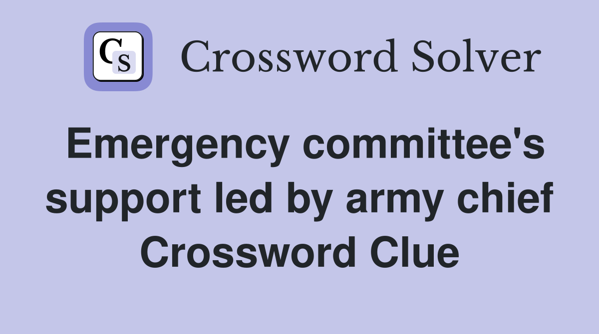 Emergency committee's support led by army chief Crossword Clue
