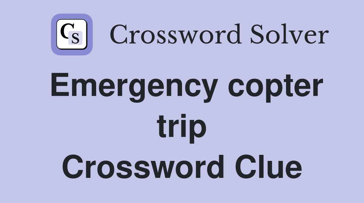 Emergency copter trip Crossword Clue