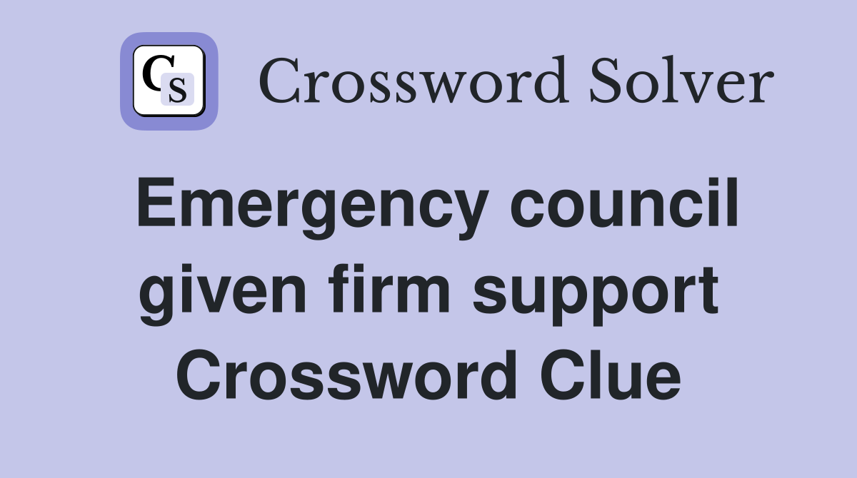 Emergency council given firm support Crossword Clue