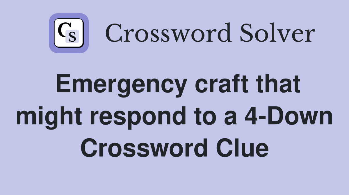 Emergency craft that might respond to a 4-Down Crossword Clue