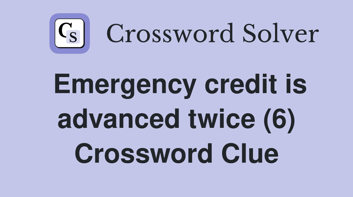 Emergency credit is advanced twice (6) Crossword Clue