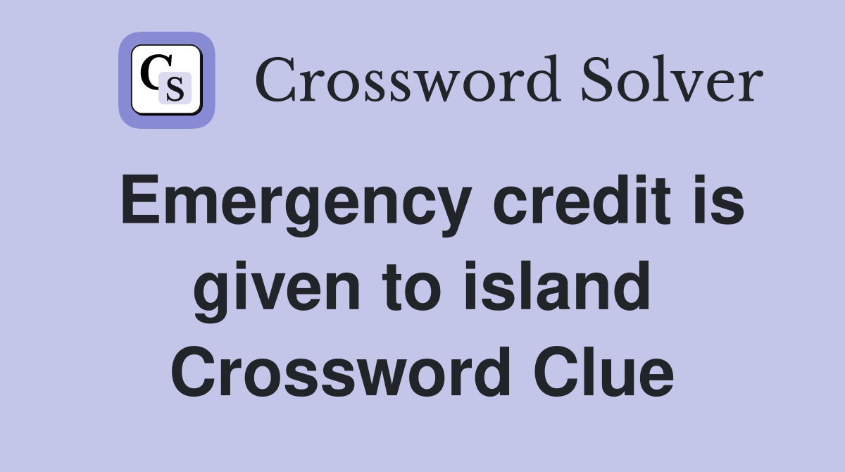 Emergency credit is given to island Crossword Clue