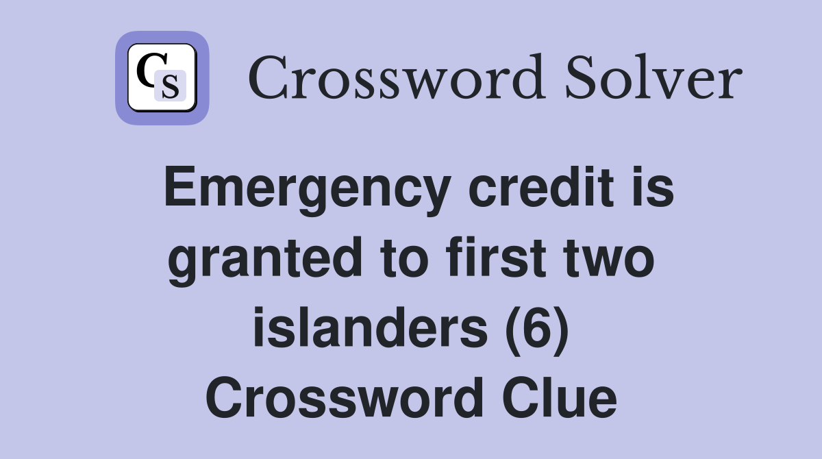 Emergency credit is granted to first two islanders (6) Crossword Clue