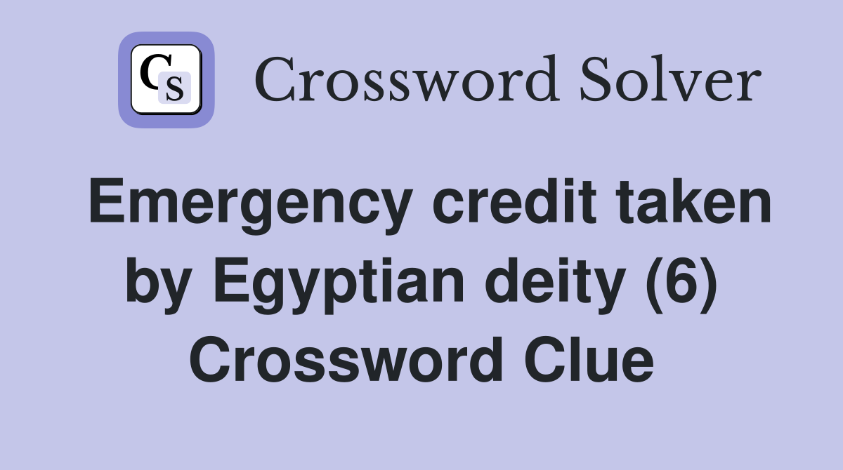 Emergency credit taken by Egyptian deity (6) Crossword Clue