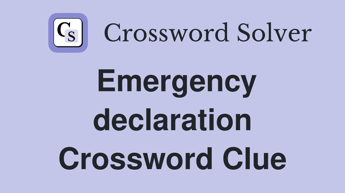 Emergency declaration Crossword Clue