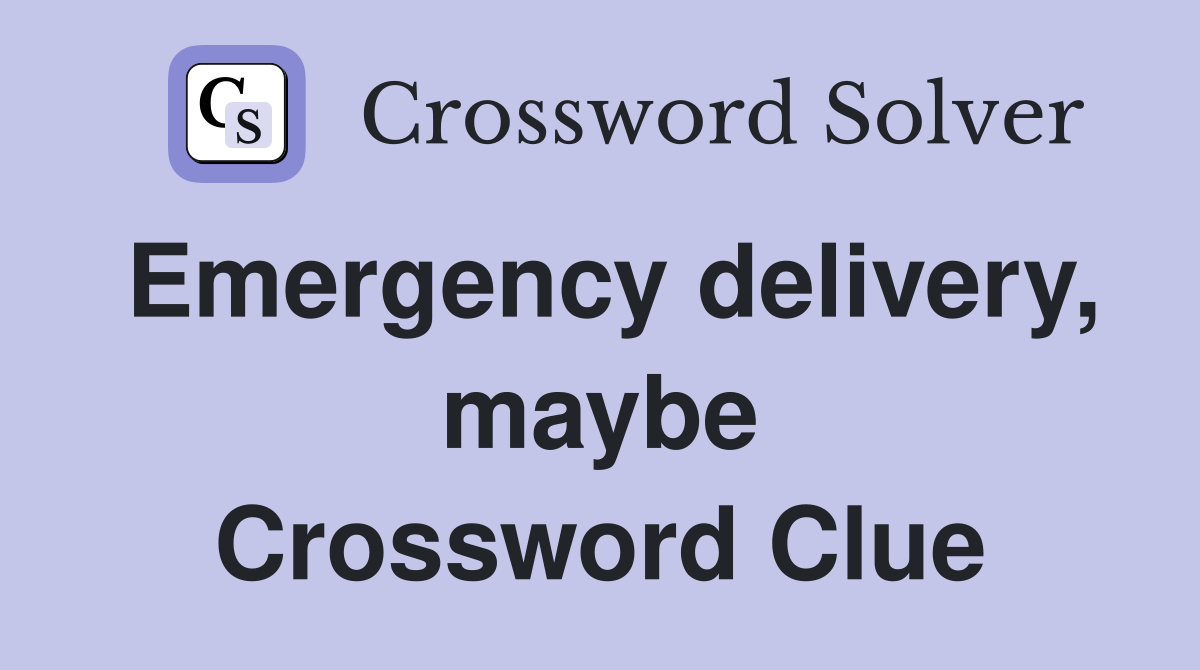 Emergency delivery, maybe Crossword Clue